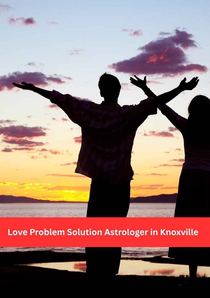 Love Problem Solution Astrologer in Knoxville – Need Clarity Through Relationship Challenges?